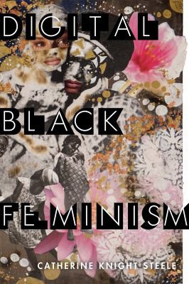 Catherine Knight Steele: Digital Black Feminism (2021, New York University Press)