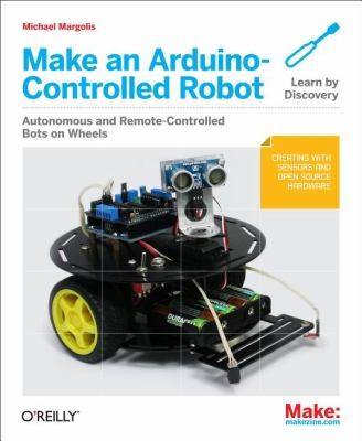 Michael Margolis: Make An Arduinocontrolled Robot (2012, O'Reilly Media, Inc, USA)