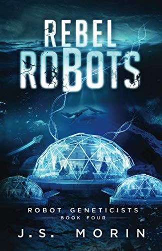 J.S. Morin: Rebel Robots (Robot Geneticists) (2017, Magical Scrivener Press)
