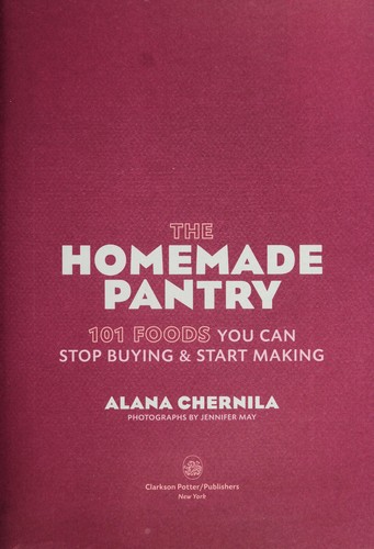 Alana Chernila: The homemade pantry (2012, Clarkson Potter/Publishers)