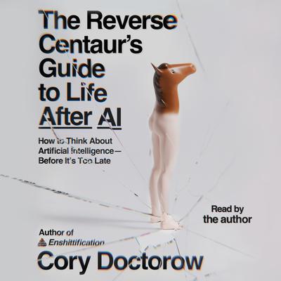 Cory Doctorow (Duplicate): The Reverse Centaur's Guide to Life After AI (AudiobookFormat, Macmillan Audio)