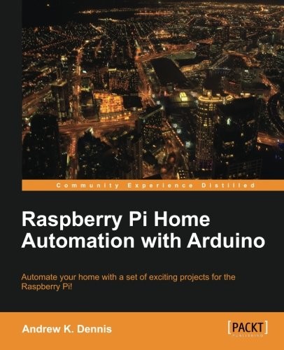 Andrew K. Dennis: Raspberry Pi Home Automation with Arduino (Packt Publishing)