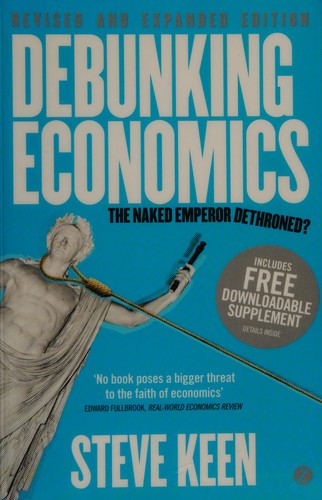 Steve Keen: Debunking economics (2011, Zed Book)