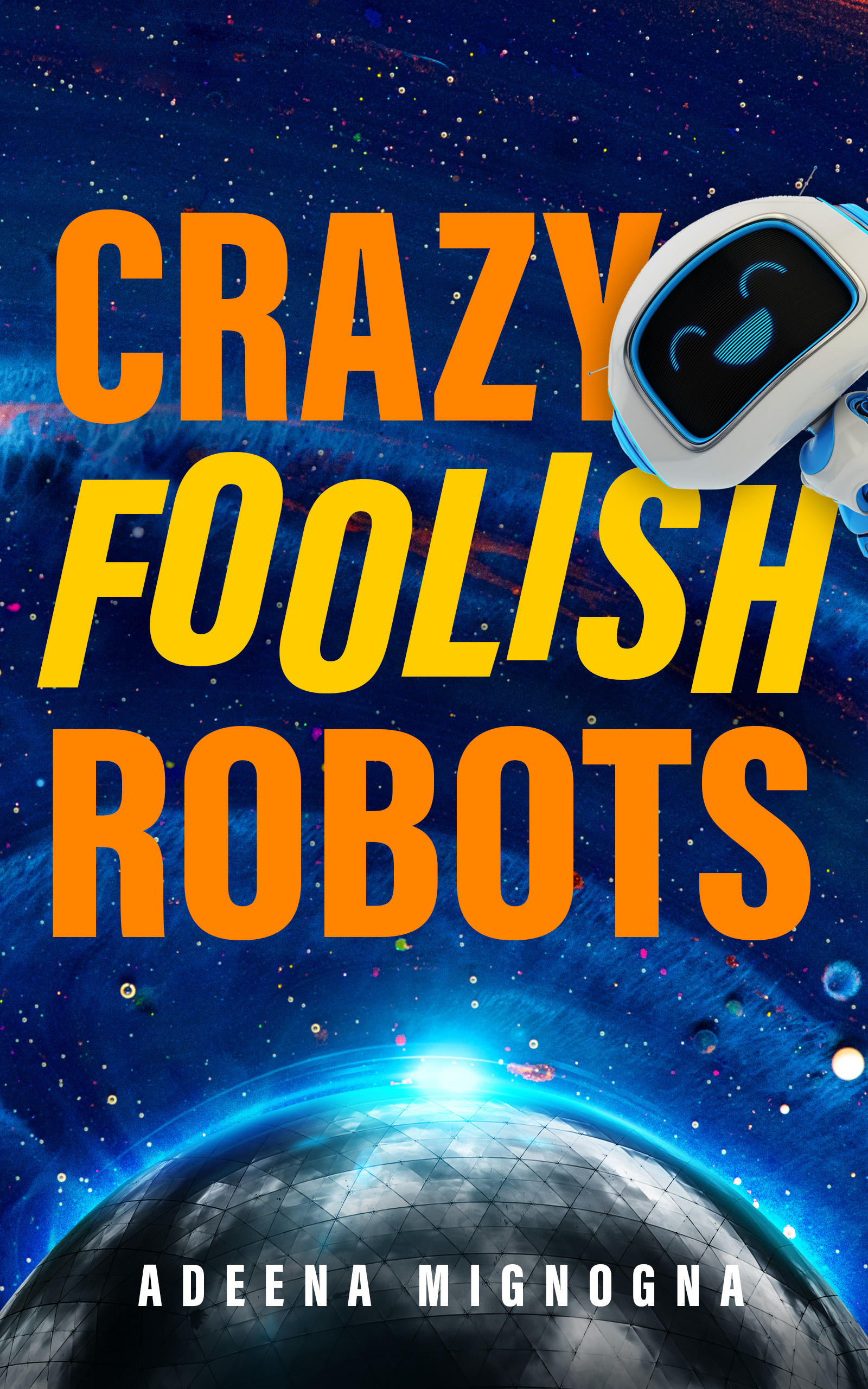 Adeena Mignogna: Crazy Foolish Robots (2021, Crazy Robot, LLC)