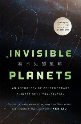 Cheng Jingbo, Chen Qiufan, Hao Jingfang, Ken Liu, Xia Jia, Liu Cixin, Ma Boyong, Ken Liu, Tang Fei: Invisible Planets (Hardcover, 2016, Tor Books)