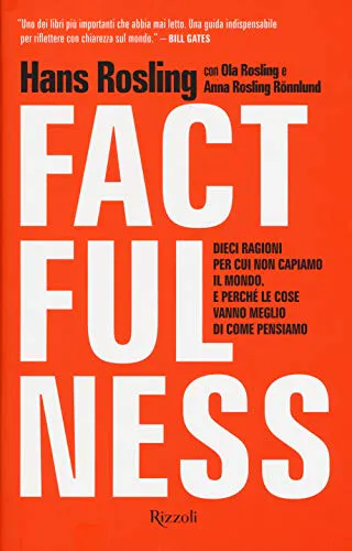 Hans Rosling, Anna Rosling Rönnlund, Ola Rosling: Factfulness. Dieci ragioni per cui non capiamo il mondo. E perché le cose vanno meglio di come pensiamo (Hardcover, Italian language, 2018, Rizzoli)