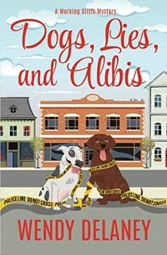 Wendy Delaney: Dogs, Lies, and Alibis (Paperback, Wendy Delaney LLC)