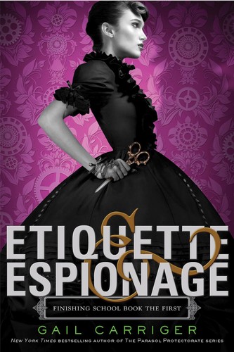 Gail Carriger: Etiquette & Espionage (Finishing School, #1) (Hardcover, 2013, Little, Brown)